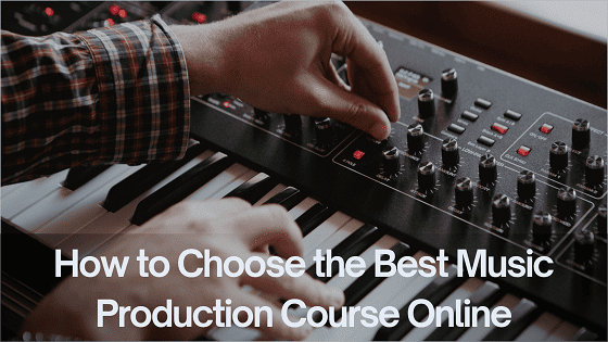 How to Choose the Best Music Production Course Online: A Complete Guide for Aspiring Musicians